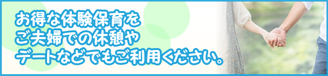 お得な体験保育をご夫婦での休憩やデートなどでもご利用ください。